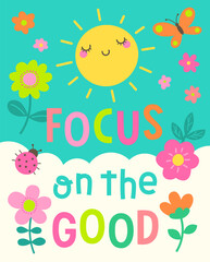"Focus on the good" colorful  typography design with sun, flower and insect vector for greeting card. Motivational quotes with cute hand drawn cartoon illustration.