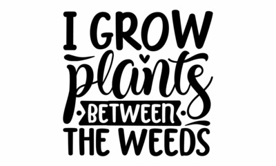 I grow plants between the weeds, Hand-lettering quote card with flowers illustration isolated on white, Isolated phrases on white background,  Black and white graphic floral design element in minimal 