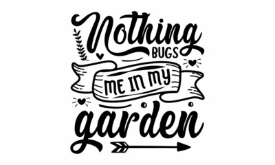 Nothing bugs me in my garden, Vector gardening quotes, Vector hand drawn motivational, inspirational quote, Spring, gardening concept, Isolated phrases on white background