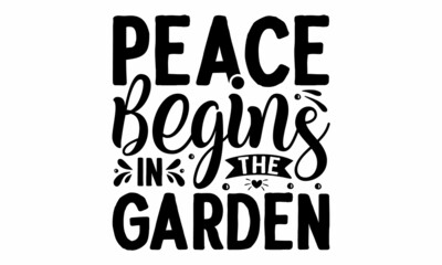 Peace begins in the garden, Vector hand drawn motivational, inspirational quote, Isolated phrases on white background, Black and white graphic floral design element in minimal modern style