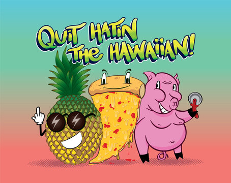 Quit hating the Hawaiian pizza it's a great combination of ingredients