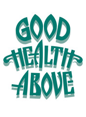 Good health above.
Font composition of three words, green color , proverb, dictum. - 464644539
