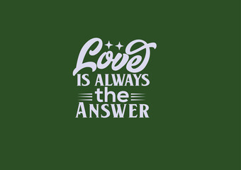 Love is always the answer, t shirt design