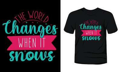 "The world changes when it snows" typography Christmas t-shirt design.