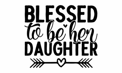 Blessed to be her daughter, background inspirational positive quotes, Family collection with design elements, Vector illustration isolated, greeting card