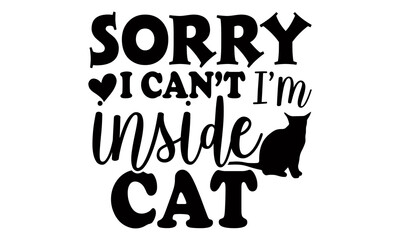 Sorry I can’t I’m inside cat - Persian cat t shirt design, Hand drawn lettering phrase, Calligraphy t shirt design, svg Files for Cutting Cricut and Silhouette, card, flyer, EPS 10