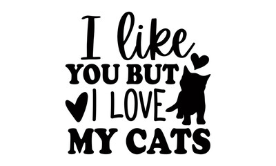 I like you but I love my cats - Persian cat t shirt design, Hand drawn lettering phrase, Calligraphy t shirt design, svg Files for Cutting Cricut and Silhouette, card, flyer, EPS 10