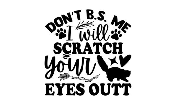 Don’t b.s. me I will scratch your eyes out - Persian cat t shirt design, Hand drawn lettering phrase isolated on white background, Calligraphy graphic design typography element, Hand written vector si