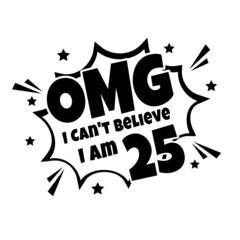 OMG. Not Believe I Am 25, twenty five birthday typography design