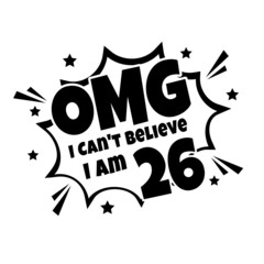 OMG. Not Believe I Am 26, twenty six birthday typography design