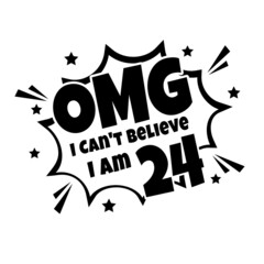 Obraz premium OMG. Not Believe I Am 24, twenty four birthday typography design