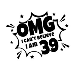 OMG. Not Believe I Am 39, thirty nine birthday typography design