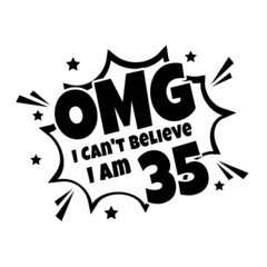 OMG. Not Believe I Am 35, thirty five birthday typography design