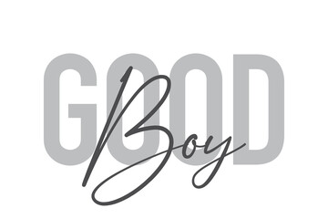 Modern, simple, minimal typographic design of a saying "Good Boy" in tones of grey color. Cool, urban, trendy and playful graphic vector art with handwritten typography.