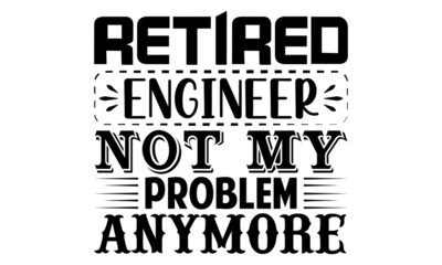 Obraz premium Retired engineer not my problem anymore- Engineer t shirts design, Hand drawn lettering phrase, Calligraphy t shirt design, Isolated on white background, svg Files for Cutting Cricut, Silhouette, EPS