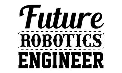 Future robotics engineer- Engineer t shirts design, Hand drawn lettering phrase, Calligraphy t shirt design, Isolated on white background, svg Files for Cutting Cricut, Silhouette, EPS 10