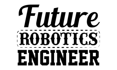 Obraz premium Future robotics engineer- Engineer t shirts design, Hand drawn lettering phrase, Calligraphy t shirt design, Isolated on white background, svg Files for Cutting Cricut, Silhouette, EPS 10
