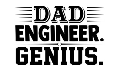 Dad. Engineer. Genius.- Engineer t shirts design, Hand drawn lettering phrase, Calligraphy t shirt design, Isolated on white background, svg Files for Cutting Cricut, Silhouette, EPS 10