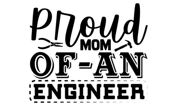 Proud Mom Of An Engineer- Engineer T Shirts Design, Hand Drawn Lettering Phrase, Calligraphy T Shirt Design, Isolated On White Background, Svg Files For Cutting Cricut, Silhouette, EPS 10