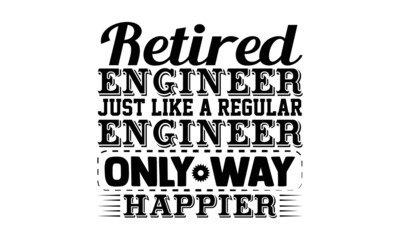 Obraz premium Retired engineer just like a regular engineer only way happier- Engineer t shirts design, Hand drawn lettering phrase, Calligraphy t shirt design, Isolated on white background, svg Files for Cutting