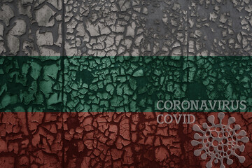 flag of bulgaria on a old metal rusty cracked wall with text coronavirus, covid, and virus picture.