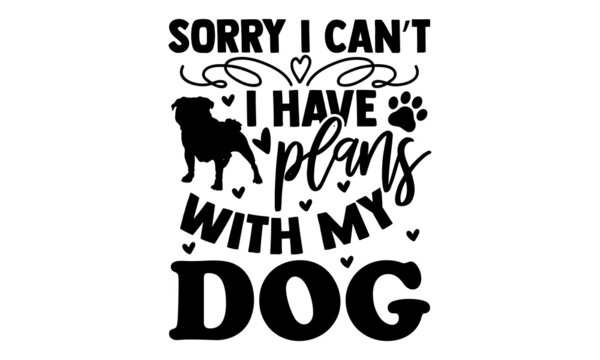 Sorry I can’t I have plans with my dog - Bulldog t shirt design, Hand written vector sign, svg Hand drawn lettering phrase isolated on white background, Calligraphy graphic design typography element