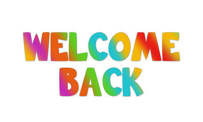 Welcome Back sign with bubble letters. The edges of the letters in grey, soft shadow and multi colored inside.