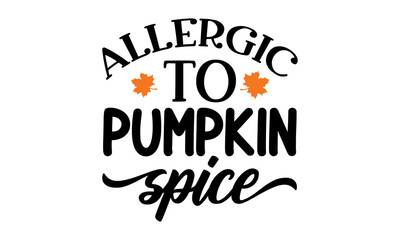 allergic to pumpkin spice,  Good for greeting card, poster, banner, textile print, Inspirational Thanksgiving day beautiful handwritten quote, lettering message,  Handwritten modern brush calligraphy 