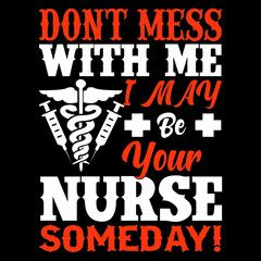 Don't mess with me i'm ay be your nurse someday