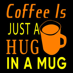 Coffee just a hug in a mug