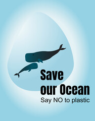 Whale with a cub in a transparent and blue drop of water. Concept on the pollution of the environment and the ocean, the suffering of marine animals from waste. Text Save our Ocean and see no plastic.