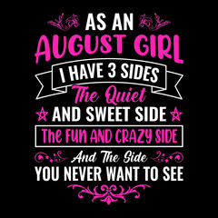 As an August girl I have 3 sides the quiet and sweet side the fun and crazy side and the side you never want to see - Typographic vector t shirt design for girls
