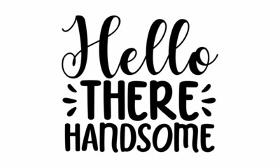 Hello there handsome, lettering logo sign inspirational quotes and motivational typography,  Enjoy today, Concept design, print, card, Art lettering composition design with feather and inkwell