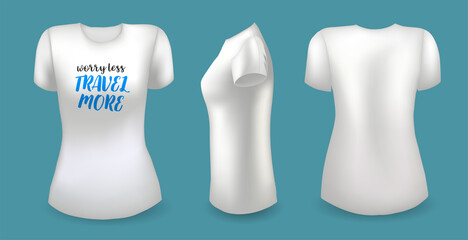 White female t shirt with label. Front, back and side view. Worry less travel more badge. Vector