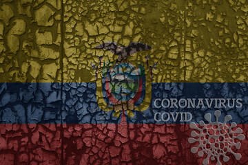 flag of ecuador on a old metal rusty cracked wall with text coronavirus, covid, and virus picture.