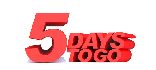 5 days to go word on white background.3d illustration