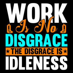 Work Is no Disgrace The Disgrace is Idleness