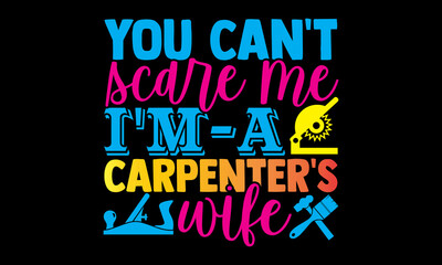 You can't scare me I'm a carpenter's wife- Carpenter t shirts design, Hand drawn lettering phrase, Calligraphy t shirt design, svg Files for Cutting Cricut, Silhouette, card, flyer, EPS 10