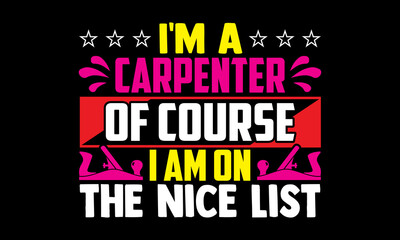I'm a carpenter of course I am on the nice list- Carpenter t shirts design, Hand drawn lettering phrase, Calligraphy t shirt design, svg Files for Cutting Cricut, Silhouette, card, flyer, EPS 10