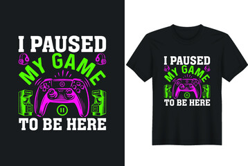 I Paused My Game To Be Here- Gaming and Gamer T-Shirt, Posters, Greeting Cards, Textiles, and Sticker Vector Illustration