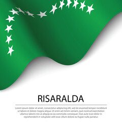 Waving flag of Risaralda is a region of Colombia on white backgr