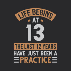 Life begins at 13 The last 12 years have just been a practice