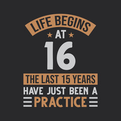 Life begins at 16 The last 15 years have just been a practice