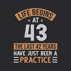 Life begins at 43 The last 42 years have just been a practice