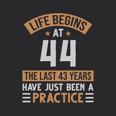 Life begins at 44 The last 43 years have just been a practice