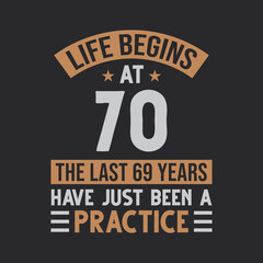 Life begins at 70 The last 69 years have just been a practice
