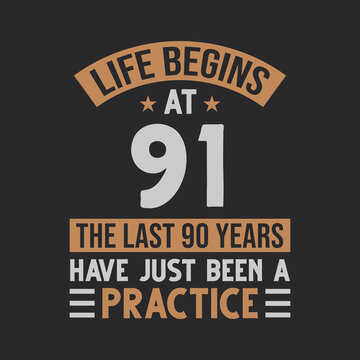 Life begins at 91 The last 90 years have just been a practice