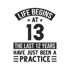 13th birthday design. Life begins at 13, The last 12 years have just been a practice
