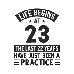 23rd birthday design. Life begins at 23, The last 22 years have just been a practice