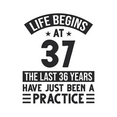 37th birthday design. Life begins at 37, The last 36 years have just been a practice